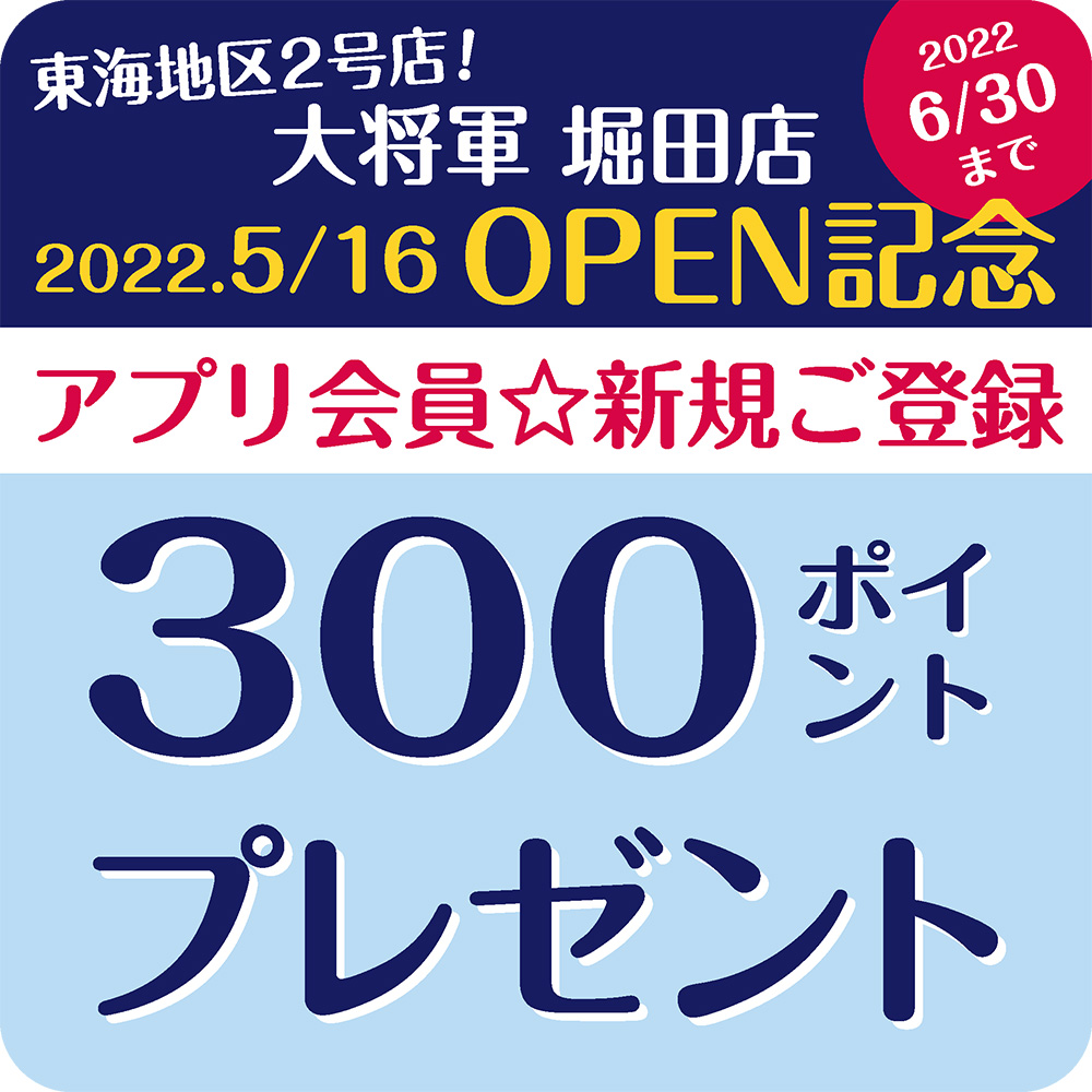 大将軍 堀田店 OPEN記念　アプリ会員新規ご登録300ポイントプレゼント！