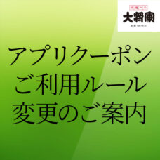 大将軍くいどん公式アプリ　クーポンご利用ルール変更のお知らせ